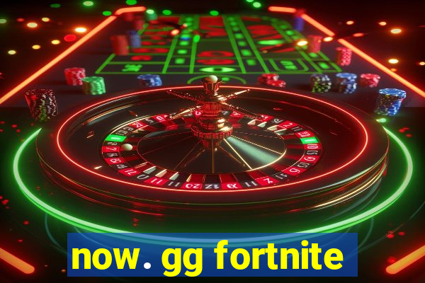 now. gg fortnite